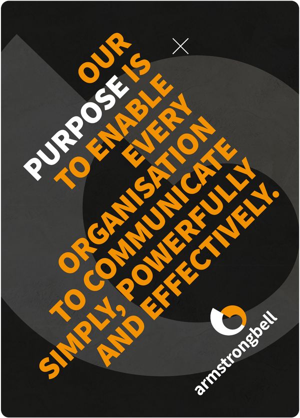 OUR PURPOSE IS TO ENABLE EVERY ORGANISATION TO COMMUNICATE SIMPLY, POWERFULLY AND EFFECTIVELY.